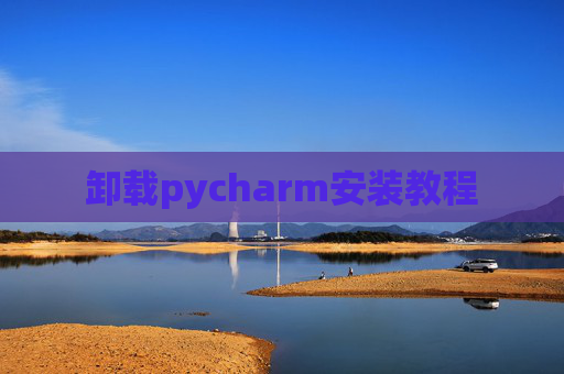 卸载pycharm安装教程